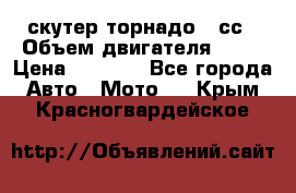 скутер торнадо 50сс › Объем двигателя ­ 50 › Цена ­ 6 000 - Все города Авто » Мото   . Крым,Красногвардейское